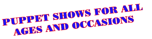 PUPPET SHOWS FOR ALL
AGES AND OCCASIONS