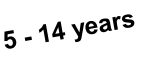 5 - 14 years